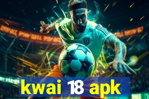 kwai 18 apk